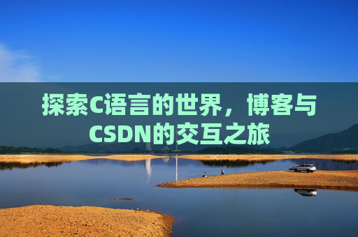 探索C语言的世界,博客与CSDN的交互之旅